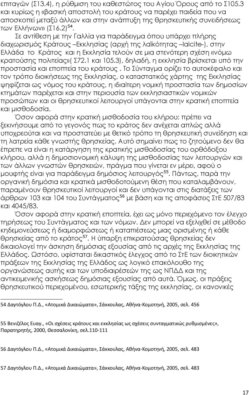 Σε αντίθεση με την Γαλλία για παράδειγμα όπου υπάρχει πλήρης διαχωρισμός Κράτους Εκκλησίας (αρχή της λαϊκότητας laicite-), στην Ελλάδα το Κράτος και η Εκκλησία τελούν σε μια στενότερη σχέση «νόμω