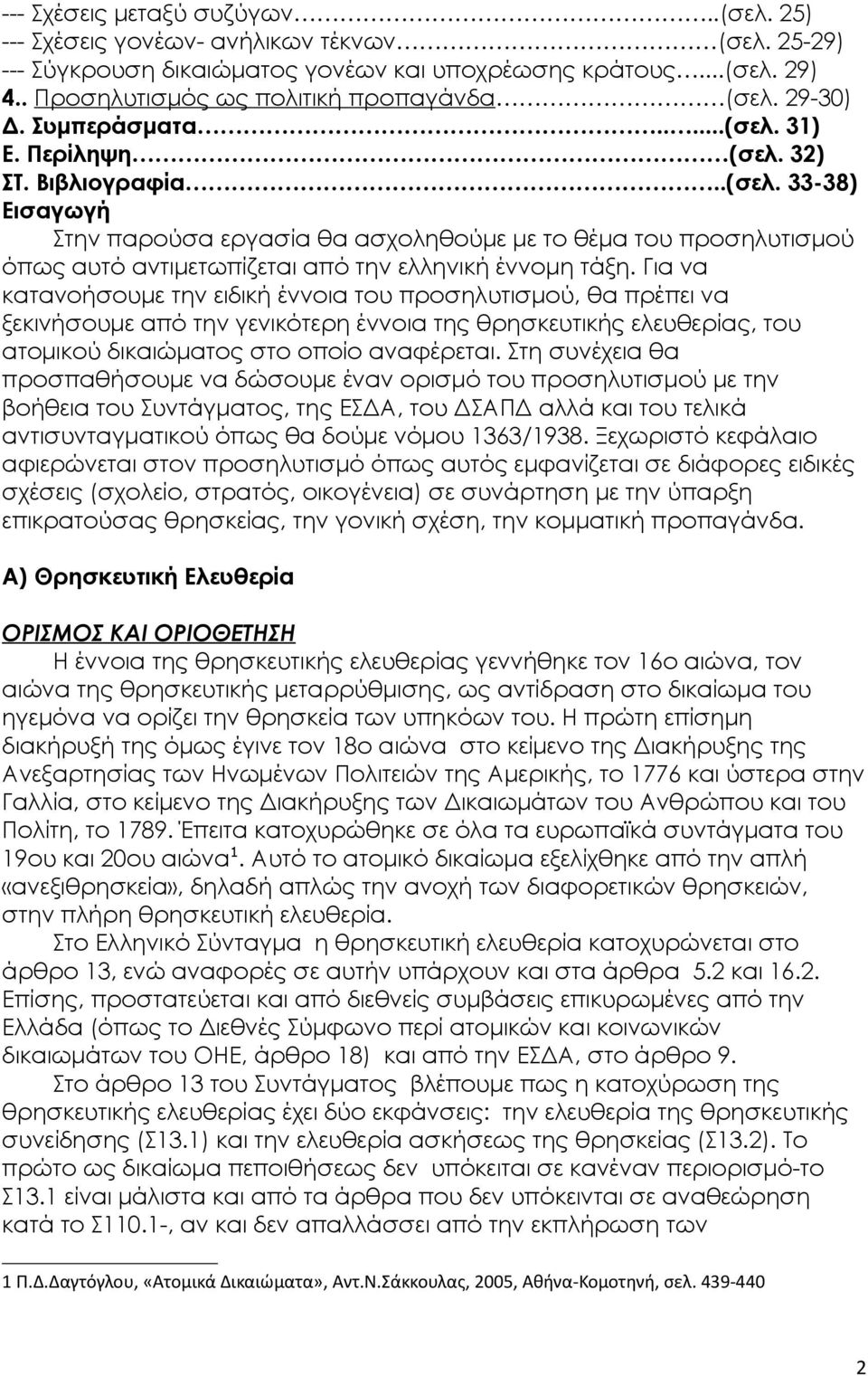 Για να κατανοήσουμε την ειδική έννοια του προσηλυτισμού, θα πρέπει να ξεκινήσουμε από την γενικότερη έννοια της θρησκευτικής ελευθερίας, του ατομικού δικαιώματος στο οποίο αναφέρεται.