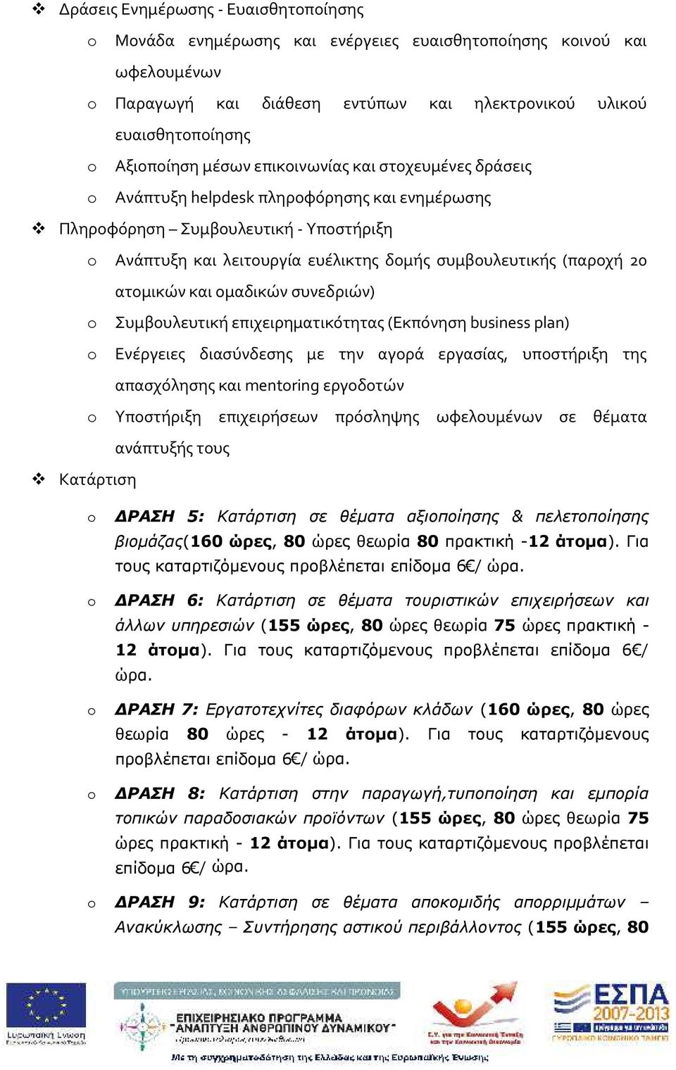 και ομαδικών συνεδριών) Συμβουλευτική επιχειρηματικότητας (Εκπόνηση business plan) Ενέργειες διασύνδεσης με την αγορά εργασίας, υποστήριξη της απασχόλησης και mentring εργοδοτών Υποστήριξη