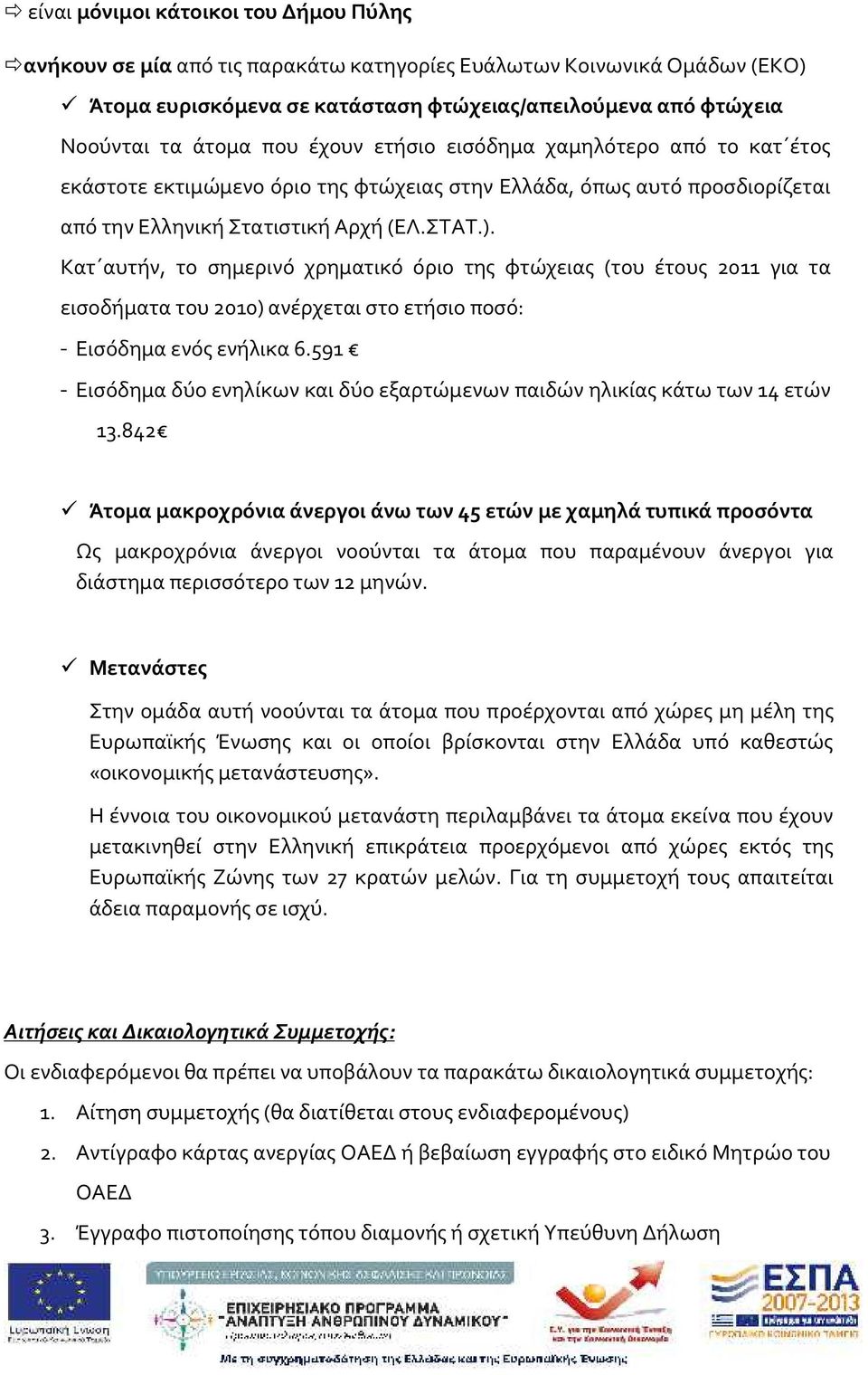 Κατ αυτήν, το σημερινό χρηματικό όριο της φτώχειας (του έτους 20 11 για τα εισοδήματα του 2010) ανέρχεται στο ετήσιο ποσό: - Εισόδημα ενός ενήλικα 6.