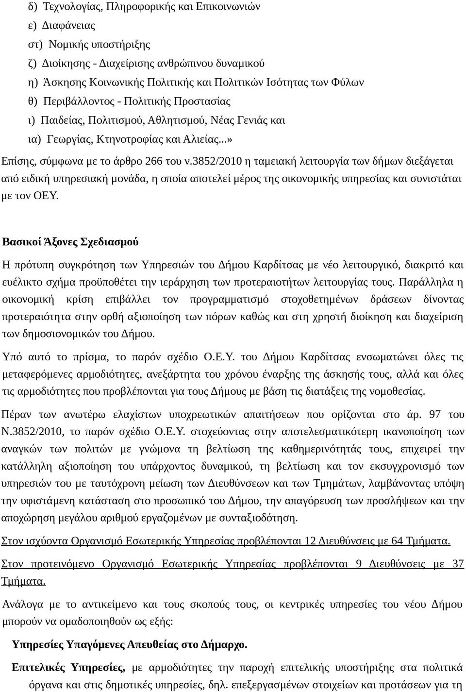 3852/2010 η ταμειακή λειτουργία των δήμων διεξάγεται από ειδική υπηρεσιακή μονάδα, η οποία αποτελεί μέρος της οικονομικής υπηρεσίας και συνιστάται με τον ΟΕΥ.