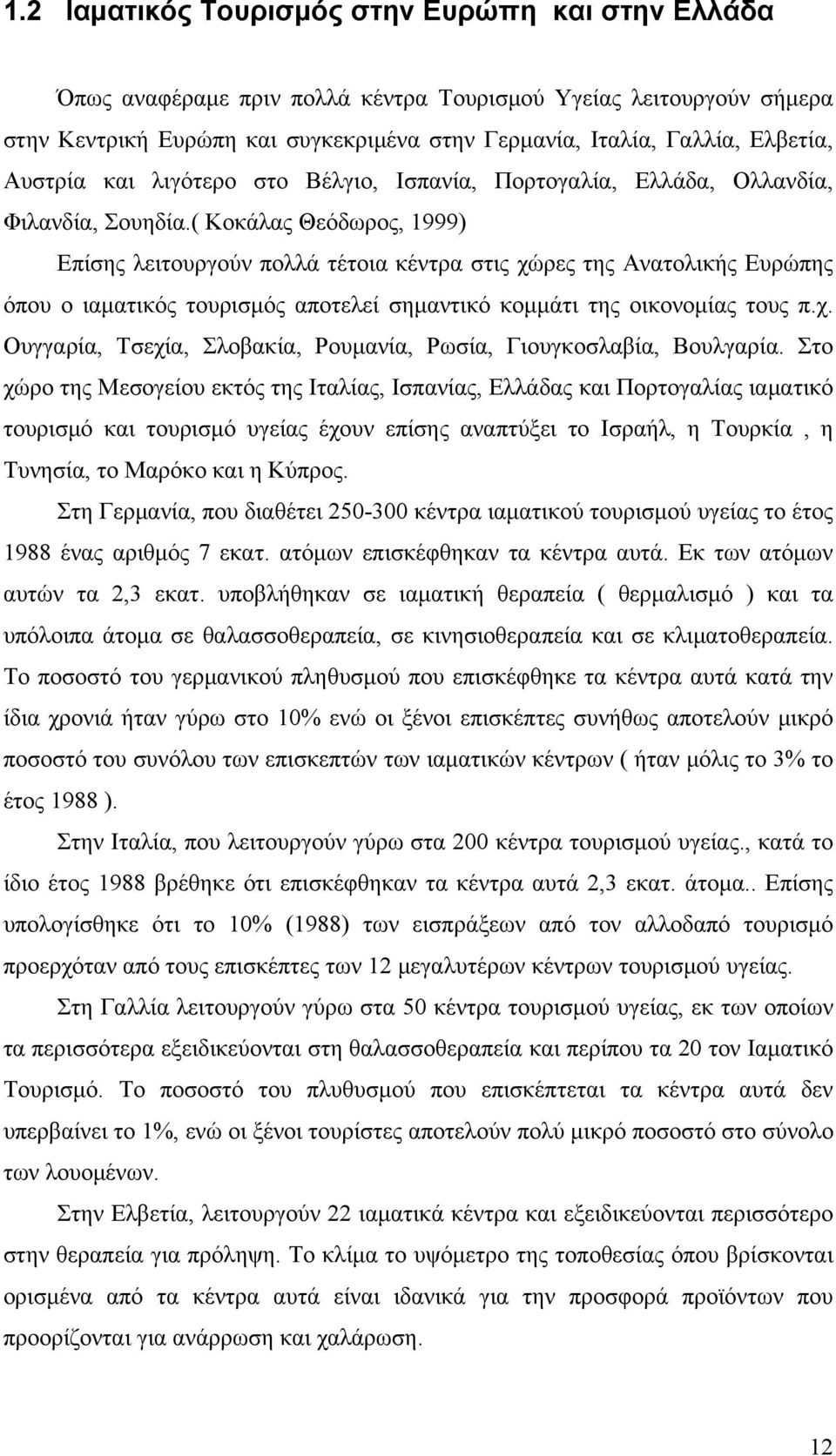 ( Κοκάλας Θεόδωρος, 1999) Επίσης λειτουργούν πολλά τέτοια κέντρα στις χώρες της Ανατολικής Ευρώπης όπου ο ιαματικός τουρισμός αποτελεί σημαντικό κομμάτι της οικονομίας τους π.χ. Ουγγαρία, Τσεχία, Σλοβακία, Ρουμανία, Ρωσία, Γιουγκοσλαβία, Βουλγαρία.