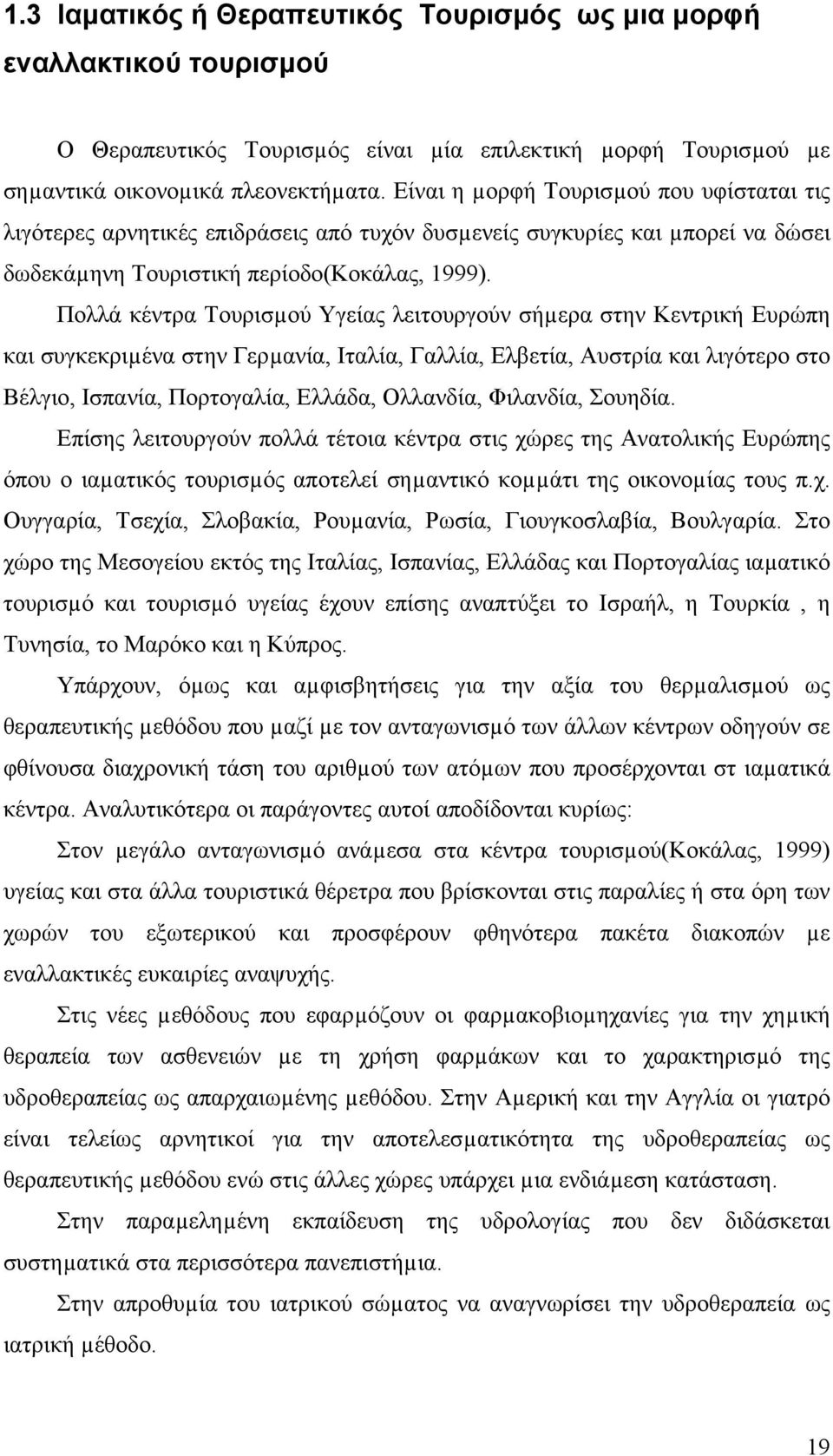 Πολλά κέντρα Τουρισµού Υγείας λειτουργούν σήµερα στην Κεντρική Ευρώπη και συγκεκριµένα στην Γερµανία, Ιταλία, Γαλλία, Ελβετία, Αυστρία και λιγότερο στο Βέλγιο, Ισπανία, Πορτογαλία, Ελλάδα, Ολλανδία,