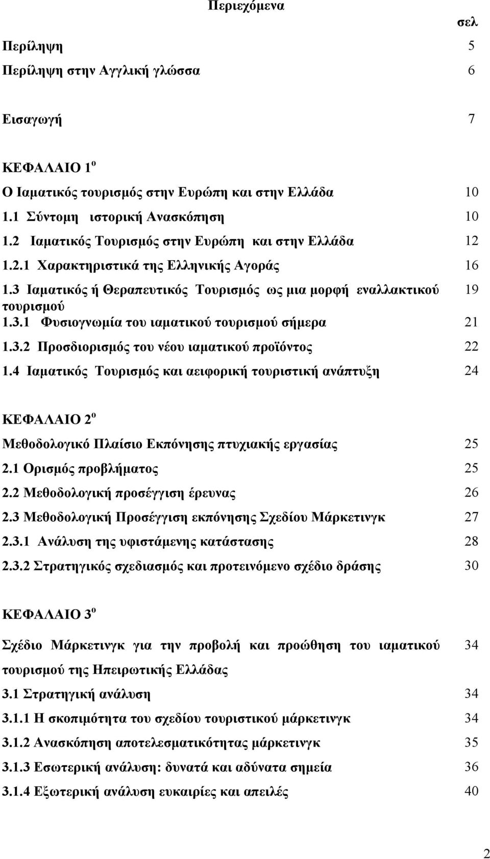 3.2 Προσδιορισμός του νέου ιαματικού προϊόντος 22 1.4 Ιαματικός Τουρισμός και αειφορική τουριστική ανάπτυξη 24 ΚΕΦΑΛΑΙΟ 2 ο Μεθοδολογικό Πλαίσιο Εκπόνησης πτυχιακής εργασίας 25 2.