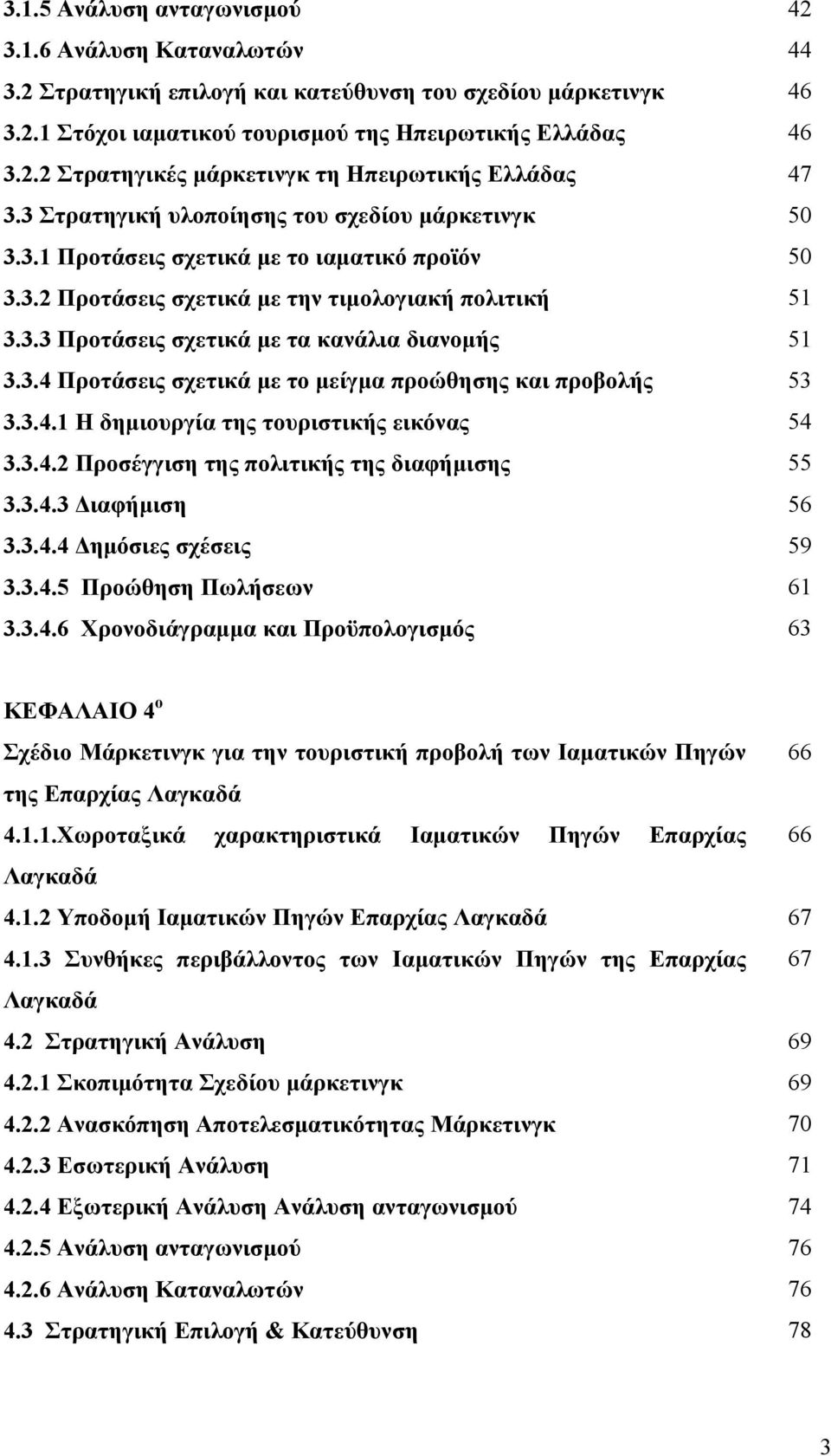 3.4 Προτάσεις σχετικά με το μείγμα προώθησης και προβολής 53 3.3.4.1 Η δημιουργία της τουριστικής εικόνας 54 3.3.4.2 Προσέγγιση της πολιτικής της διαφήμισης 55 3.3.4.3 Διαφήμιση 56 3.3.4.4 Δημόσιες σχέσεις 59 3.