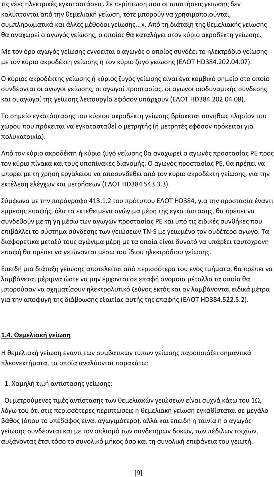 Με τον όρο αγωγός γείωσης εννοείται ο αγωγός ο οποίος συνδέει το ηλεκτρόδιο γείωσης με τον κύριο ακροδέκτη γείωσης ή τον κύριο ζυγό γείωσης (ΕΛΟΤ ΗD384.0.04.07).