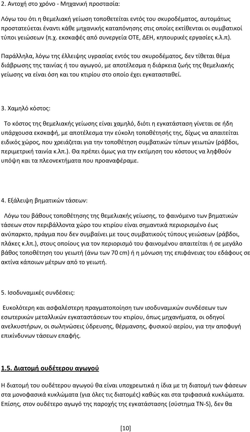 Παράλληλα, λόγω της έλλειψης υγρασίας εντός του σκυροδέματος, δεν τίθεται θέμα διάβρωσης της ταινίας ή του αγωγού, με αποτέλεσμα η διάρκεια ζωής της θεμελιακής γείωσης να είναι όση και του κτιρίου