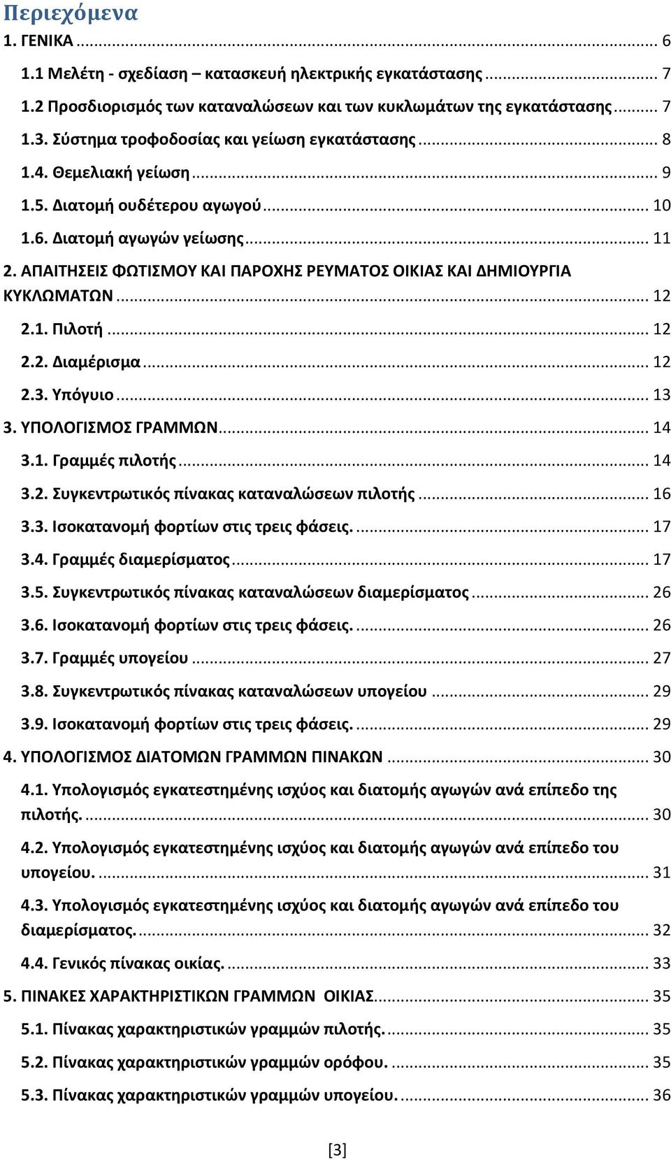 ΑΠΑΙΤΗΣΕΙΣ ΦΩΤΙΣΜΟΥ ΚΑΙ ΠΑΡΟΧΗΣ ΡΕΥΜΑΤΟΣ ΟΙΚΙΑΣ ΚΑΙ ΔΗΜΙΟΥΡΓΙΑ ΚΥΚΛΩΜΑΤΩΝ... 1.1. Πιλοτή... 1.. Διαμέρισμα... 1.3. Υπόγυιο... 13 3. ΥΠΟΛΟΓΙΣΜΟΣ ΓΡΑΜΜΩΝ... 14 3.