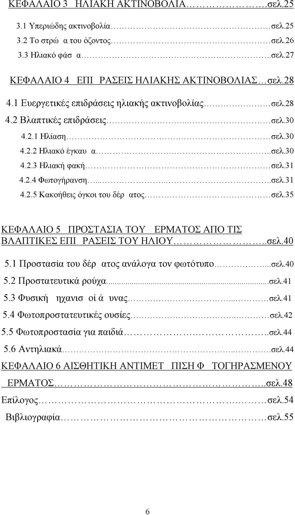 35 ΚΕΦΑΛΑΙΟ 5 ΠΡΟΣΤΑΣΙΑ ΤΟΥ ΔΕΡΜΑΤΟΣ ΑΠΟ ΤΙΣ ΒΛΑΠΤΙΚΕΣ ΕΠΙΔΡΑΣΕΙΣ ΤΟΥ ΗΛΙΟΥ..σελ.40 5.1 Προστασία του δέρματος ανάλογα τον φωτότυπο...σελ.40 5.2 Προστατευτικά ρούχα...σελ.41 5.