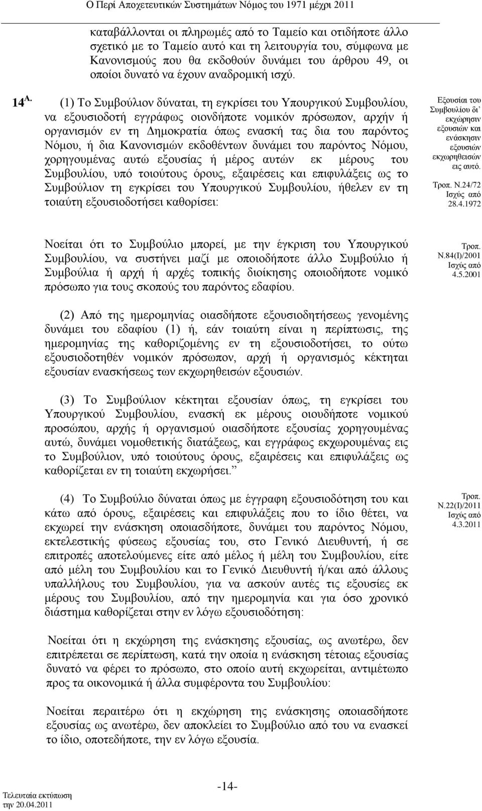 14 (1) Το Συμβούλιον δύναται, τη εγκρίσει του Υπουργικού Συμβουλίου, να εξουσιοδοτή εγγράφως οιονδήποτε νομικόν πρόσωπον, αρχήν ή οργανισμόν εν τη Δημοκρατία όπως ενασκή τας δια του παρόντος Νόμου, ή