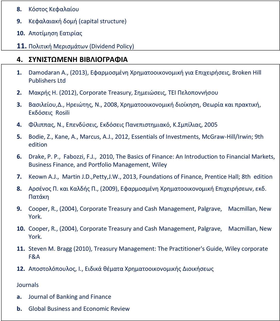 , 2008, Χρηματοοικονομική διοίκηση, Θεωρία και πρακτική, Εκδόσεις Rosili 4. Φίλιππας, Ν., Επενδύσεις, Εκδόσεις Πανεπιστημιακό, Κ.Σμπίλιας, 2005 5. Bodie, Z., Kane, A., Marcus, A.J.