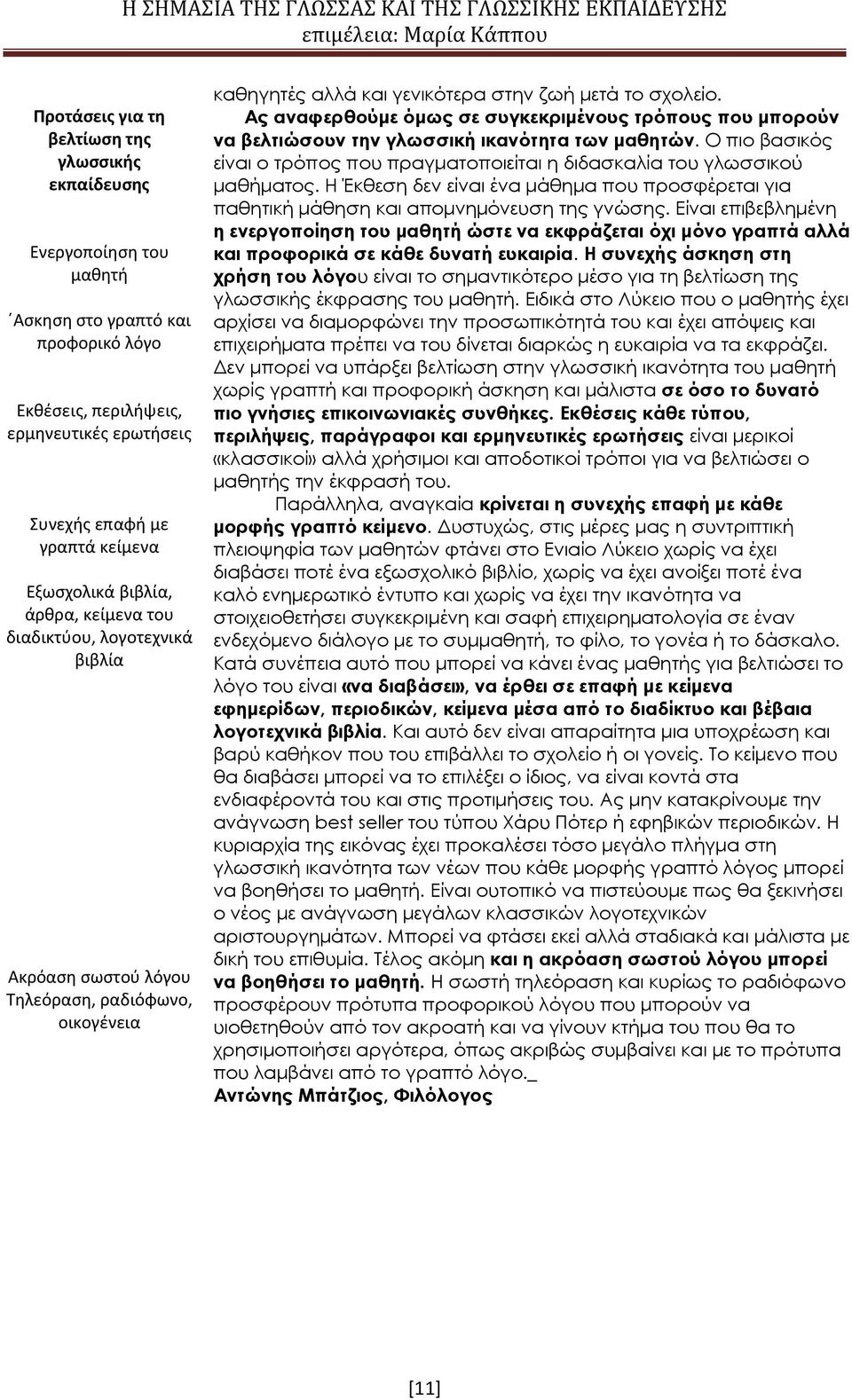 Ας αναφερθούμε όμως σε συγκεκριμένους τρόπους που μπορούν να βελτιώσουν την γλωσσική ικανότητα των μαθητών. Ο πιο βασικός είναι ο τρόπος που πραγματοποιείται η διδασκαλία του γλωσσικού μαθήματος.