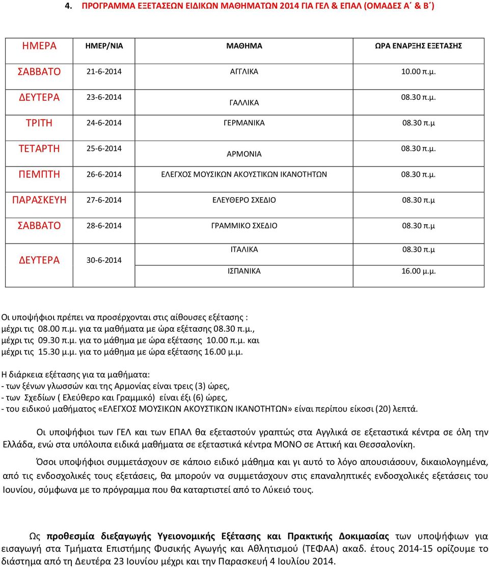 30 π.μ 16.00 μ.μ. Οι υποψήφιοι πρέπει να προσέρχονται στις αίθουσες εξέτασης : μέχρι τις 08.00 π.μ. για τα μαθήματα με ώρα εξέτασης 08.30 π.μ., μέχρι τις 09.30 π.μ. για το μάθημα με ώρα εξέτασης 10.