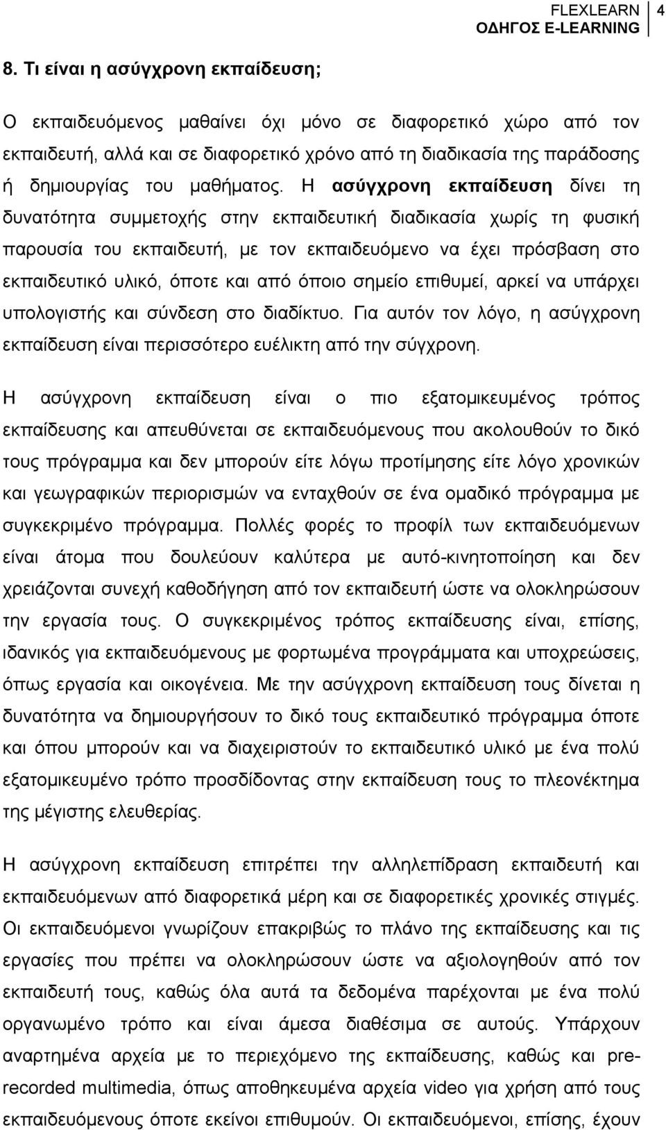 Η ασύγχρονη εκπαίδευση δίνει τη δυνατότητα συμμετοχής στην εκπαιδευτική διαδικασία χωρίς τη φυσική παρουσία του εκπαιδευτή, με τον εκπαιδευόμενο να έχει πρόσβαση στο εκπαιδευτικό υλικό, όποτε και από