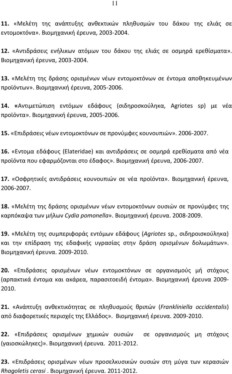 «Αντιμετώπιση εντόμων εδάφους (σιδηροσκούληκα, Agriotes sp) με νέα προϊόντα». Βιομηχανική έρευνα, 2005-2006. 15. «Επιδράσεις νέων εντομοκτόνων σε προνύμφες κουνουπιών». 2006-2007. 16.