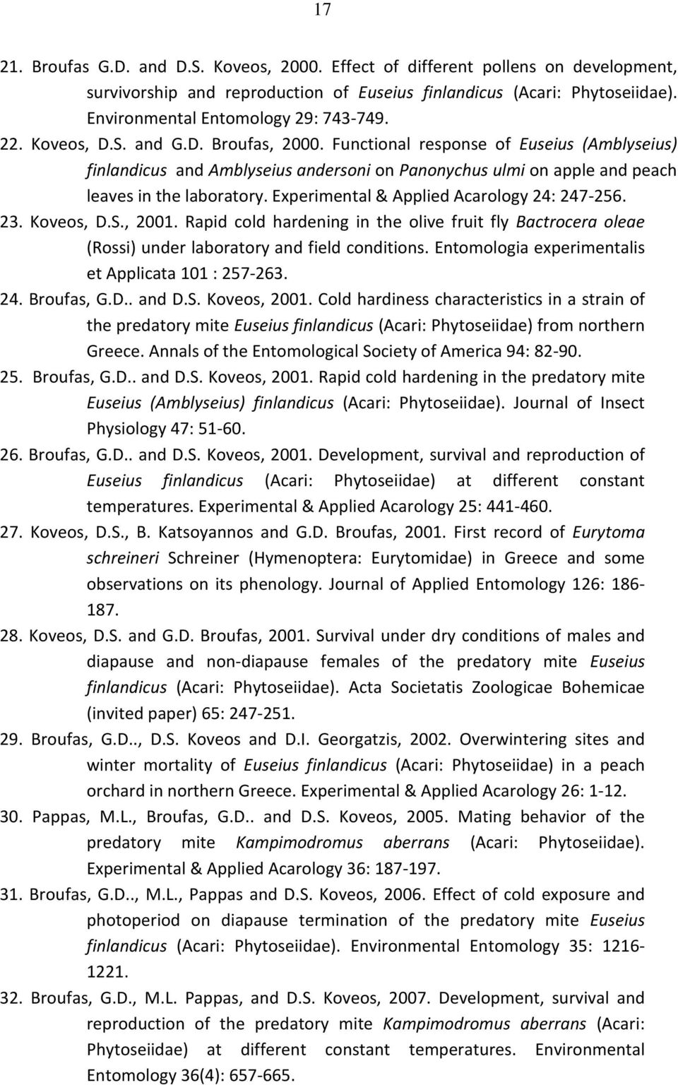Experimental & Applied Acarology 24: 247-256. 23. Koveos, D.S., 2001. Rapid cold hardening in the olive fruit fly Βactrocera oleae (Rossi) under laboratory and field conditions.