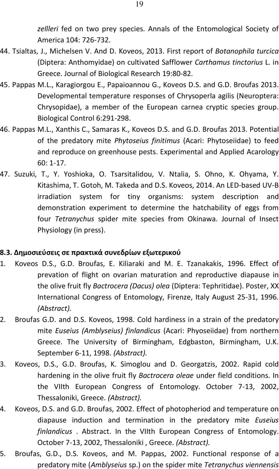 , Papaioannou G., Koveos D.S. and G.D. Broufas 2013. Developmental temperature responses of Chrysoperla agilis (Neuroptera: Chrysopidae), a member of the European carnea cryptic species group.