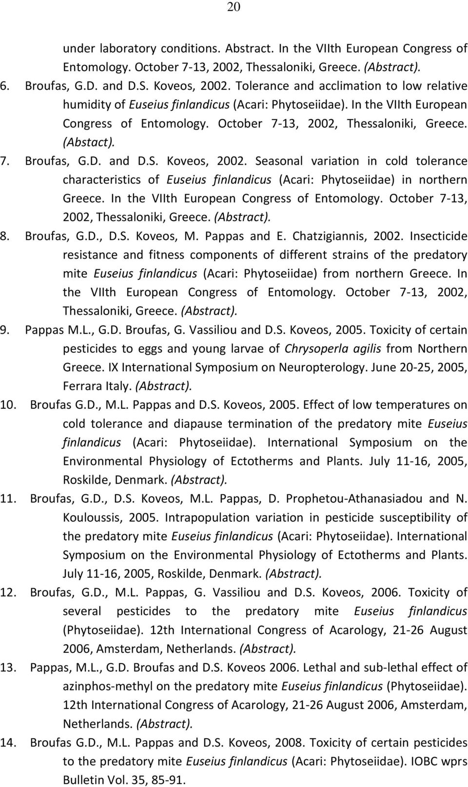 D. and D.S. Koveos, 2002. Seasonal variation in cold tolerance characteristics of Euseius finlandicus (Acari: Phytoseiidae) in northern Greece. In the VIIth European Congress of Entomology.