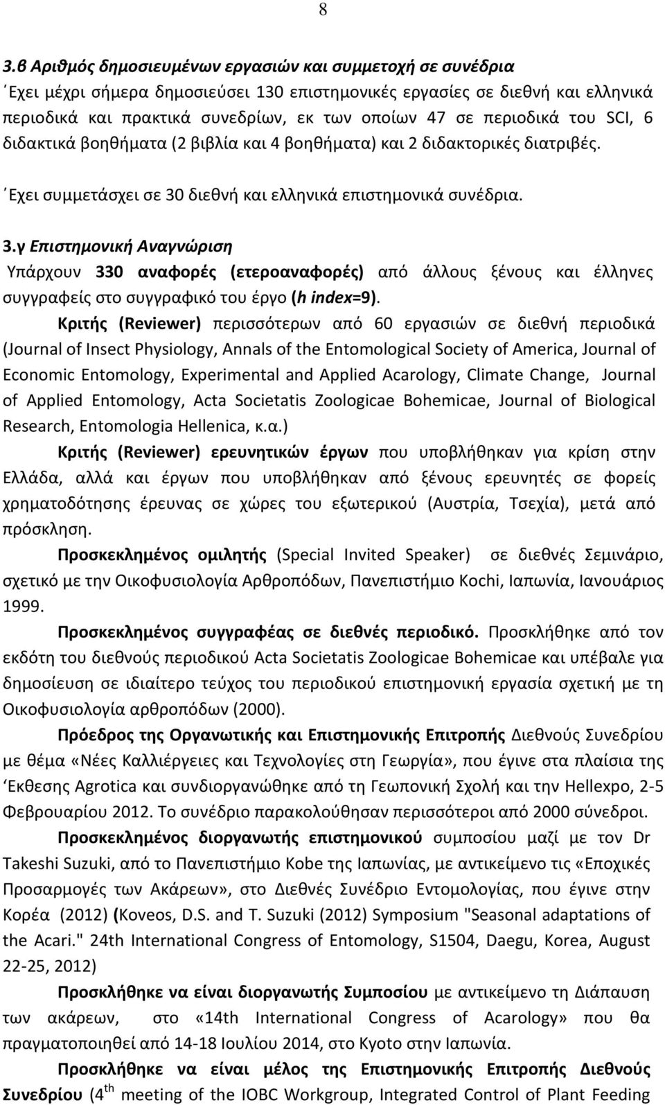 διεθνή και ελληνικά επιστημονικά συνέδρια. 3.γ Επιστημονική Αναγνώριση Υπάρχουν 330 αναφορές (ετεροαναφορές) από άλλους ξένους και έλληνες συγγραφείς στο συγγραφικό του έργο (h index=9).