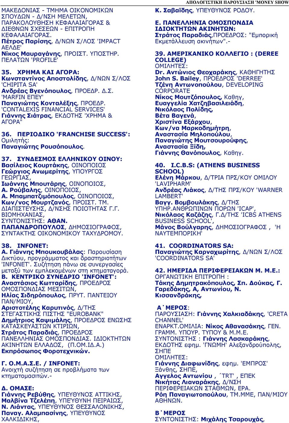 SERVICES' Γιάννης Σιάτρας, ΕΚΔΟΤΗΣ 'ΧΡΗΜΑ & ΑΓΟΡΑ" 36 ΠΕΡΙΟΔΙΚΟ 'FRANCHISE SUCCESS': Οµιλητής: Παναγιώτης Ρουσόπουλος 37 ΣΥΝΔΕΣΜΟΣ ΕΛΛΗΝΙΚΟΥ ΟΙΝΟΥ: Βασίλειος Κουρτάκης, ΟΙΝΟΠΟΙΟΣ Γεώργιος Ανωµερίτης,