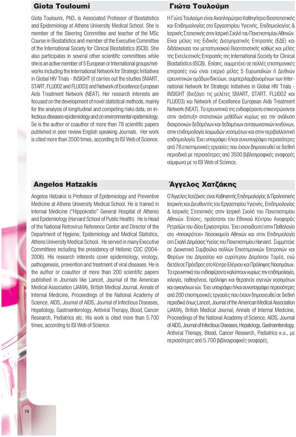 She also participates in several other scientific committees while she is an active member of 5 European or International groups/networks including the International Network for Strategic Initiatives