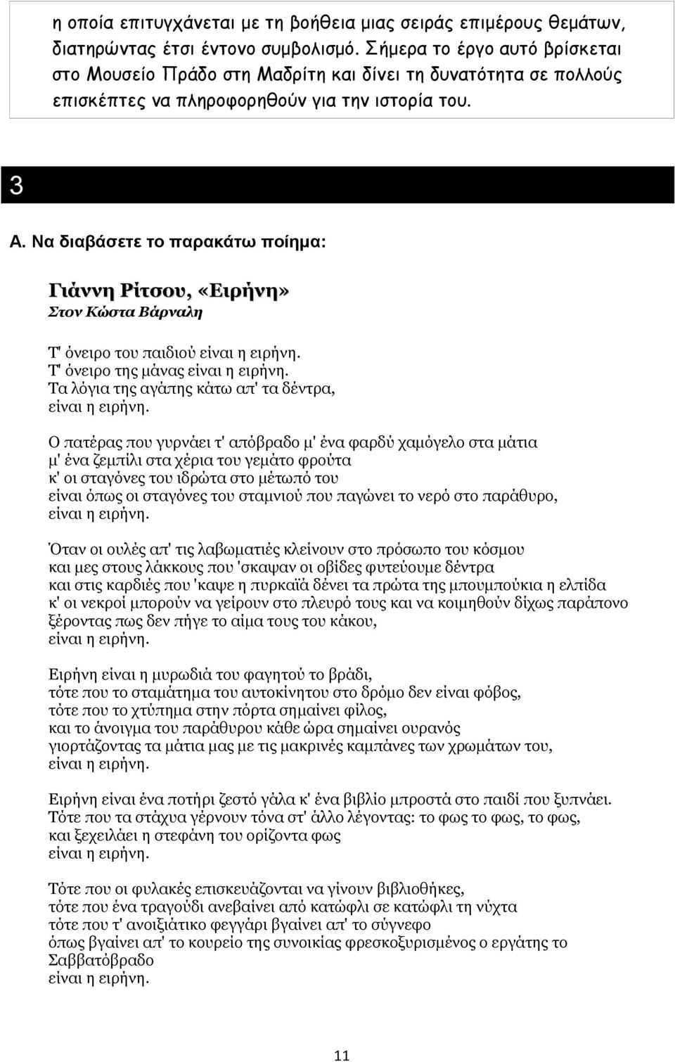 Να διαβάσετε το παρακάτω ποίημα: Γιάννη Ρίτσου, «Ειρήνη» Στον Κώστα Βάρναλη Τ' όνειρο του παιδιού Τ' όνειρο της μάνας Τα λόγια της αγάπης κάτω απ' τα δέντρα, Ο πατέρας που γυρνάει τ' απόβραδο μ' ένα