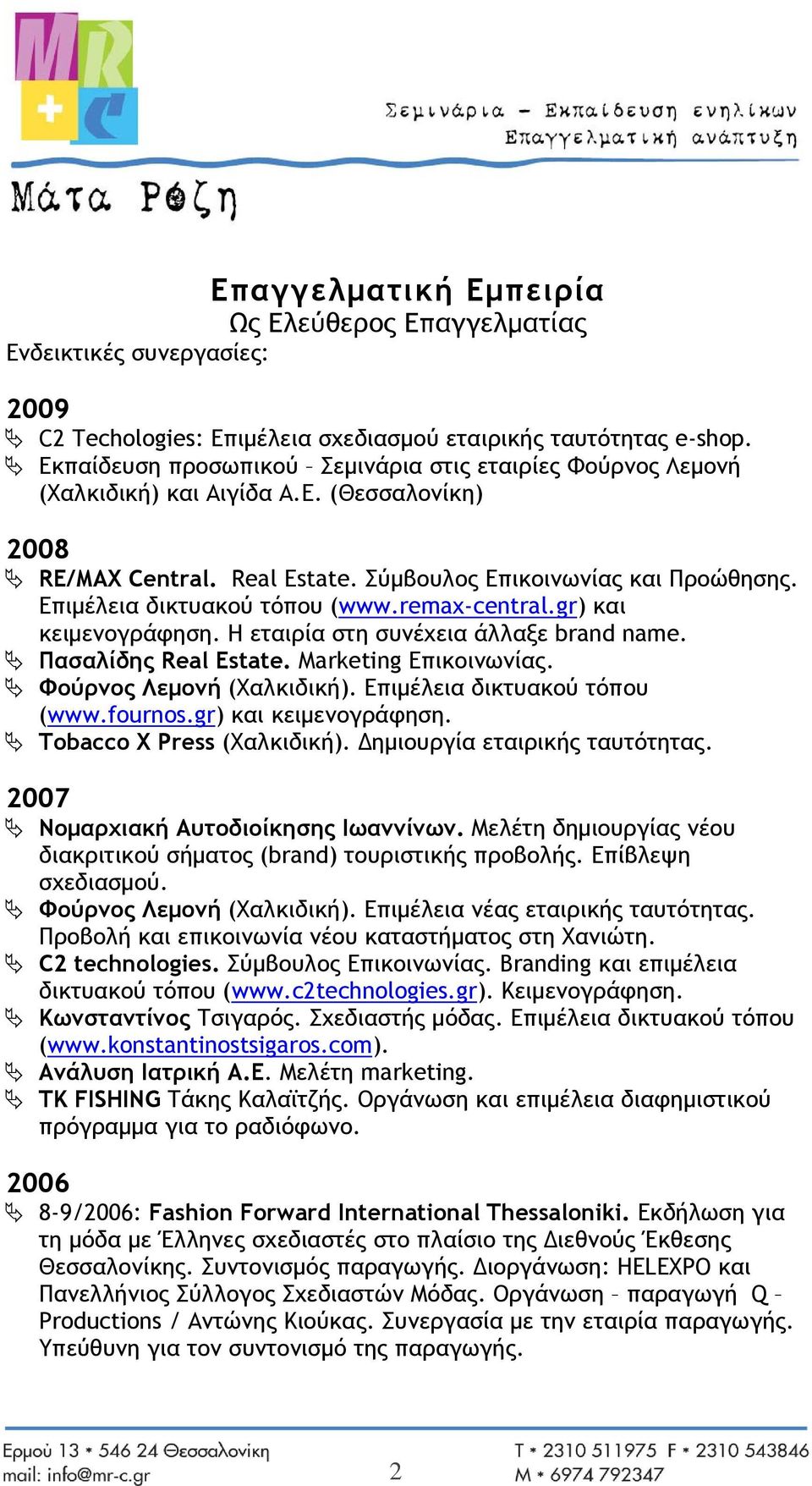 Επιμέλεια δικτυακού τόπου (www.remax-central.gr) και κειμενογράφηση. Η εταιρία στη συνέχεια άλλαξε brand name. Πασαλίδης Real Estate. Marketing Επικοινωνίας. Φούρνος Λεμονή (Χαλκιδική).