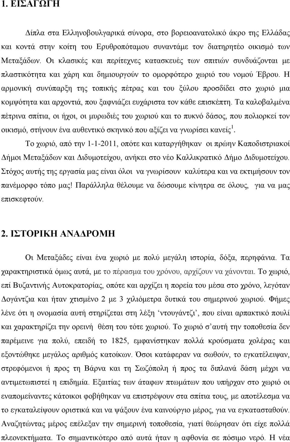 Η αρμονική συνύπαρξη της τοπικής πέτρας και του ξύλου προσδίδει στο χωριό μια κομψότητα και αρχοντιά, που ξαφνιάζει ευχάριστα τον κάθε επισκέπτη.