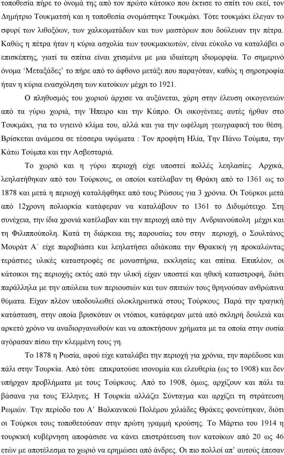 Καθώς η πέτρα ήταν η κύρια ασχολία των τουκμακιωτών, είναι εύκολο να καταλάβει ο επισκέπτης, γιατί τα σπίτια είναι χτισμένα με μια ιδιαίτερη ιδιομορφία.