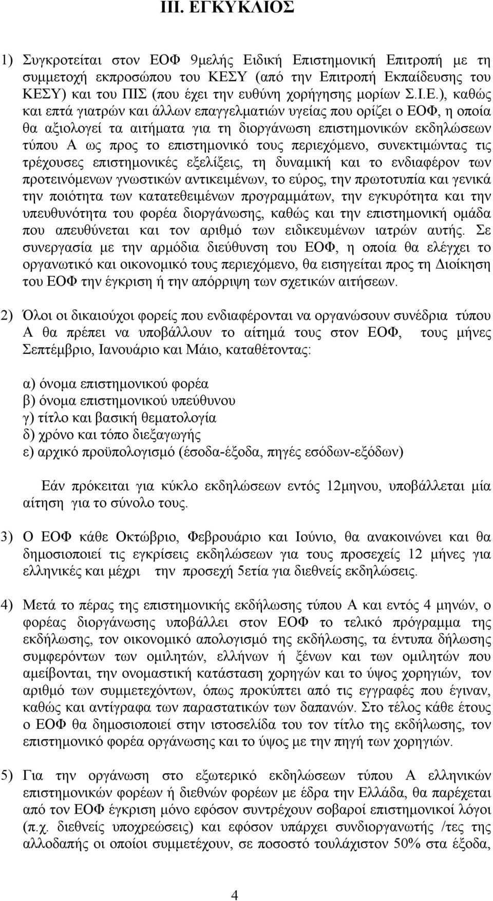 ), καθώς και επτά γιατρών και άλλων επαγγελματιών υγείας που ορίζει ο ΕΟΦ, η οποία θα αξιολογεί τα αιτήματα για τη διοργάνωση επιστημονικών εκδηλώσεων τύπου Α ως προς το επιστημονικό τους