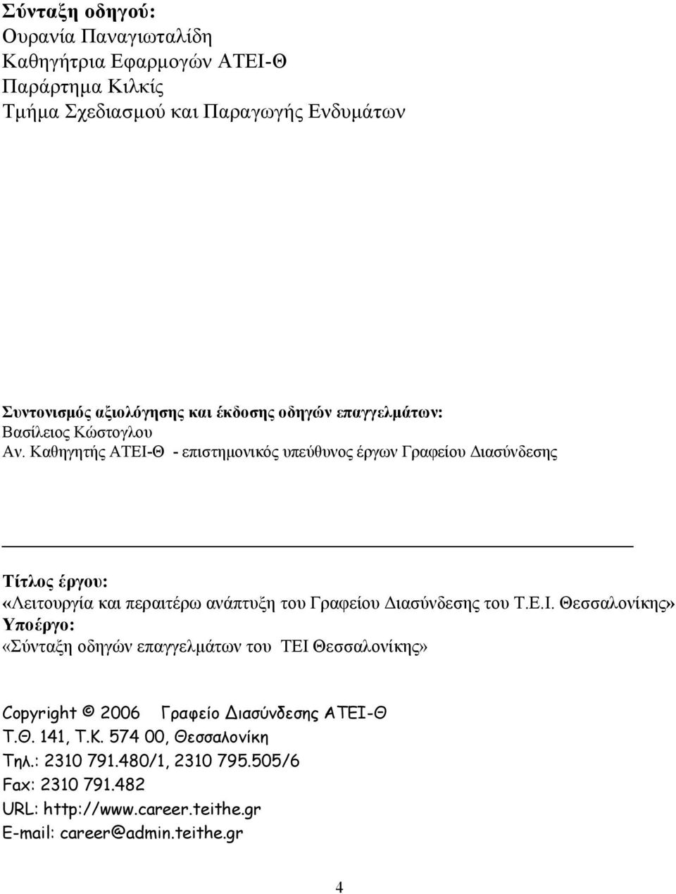 Καθηγητής ΑΤΕΙ-Θ - επιστημονικός υπεύθυνος έργων Γραφείου Διασύνδεσης Τίτλος έργου: «Λειτουργία και περαιτέρω ανάπτυξη του Γραφείου Διασύνδεσης του Τ.Ε.Ι. Θεσσαλονίκης» Υποέργο: «Σύνταξη οδηγών επαγγελμάτων του ΤΕΙ Θεσσαλονίκης» Copyright 2006 Γραφείο ιασύνδεσης ΑΤΕΙ-Θ Τ.