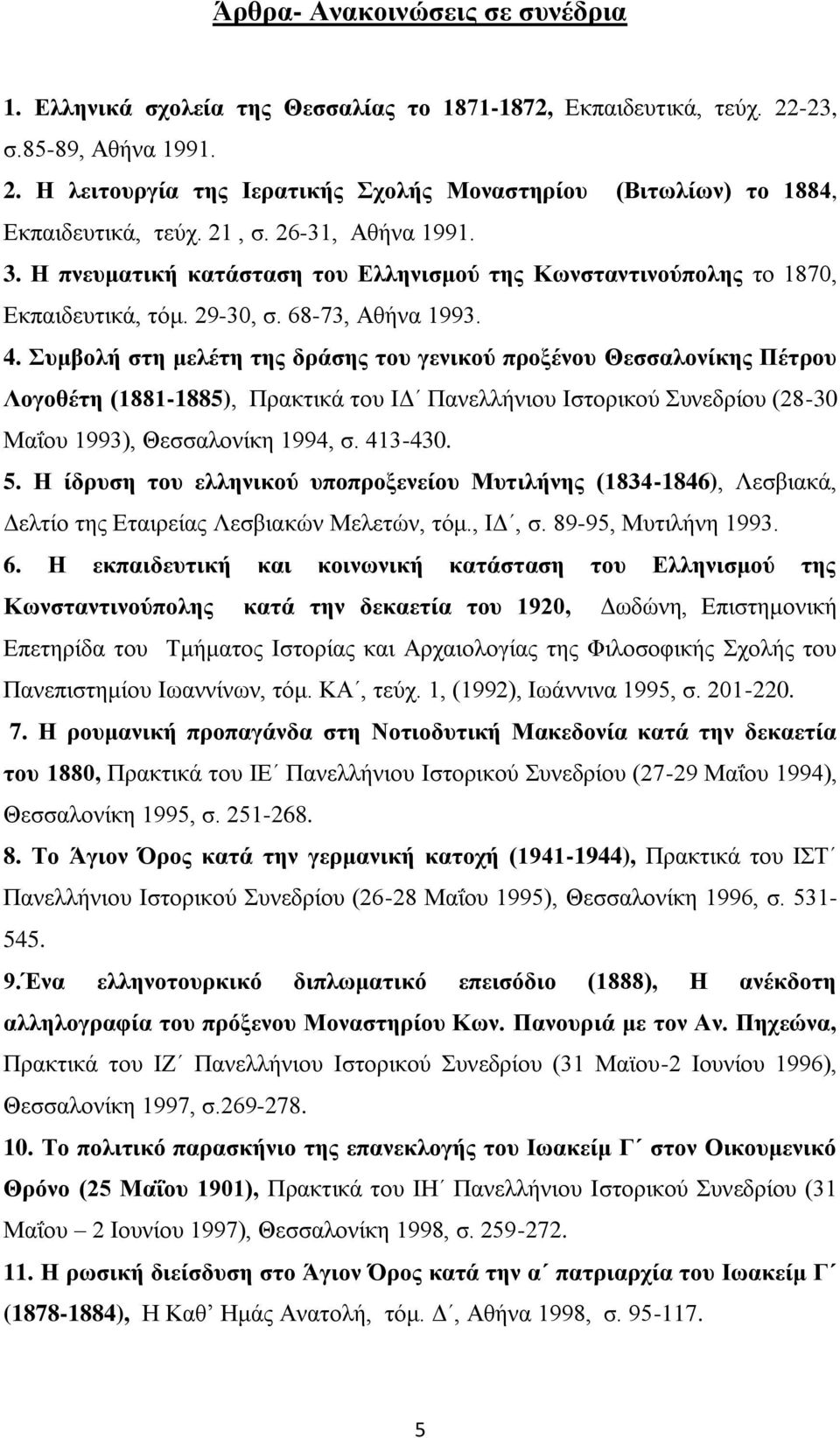 Συμβολή στη μελέτη της δράσης του γενικού προξένου Θεσσαλονίκης Πέτρου Λογοθέτη (1881-1885), Πρακτικά του ΙΔ Πανελλήνιου Ιστορικού Συνεδρίου (28-30 Μαΐου 1993), Θεσσαλονίκη 1994, σ. 413-430. 5.