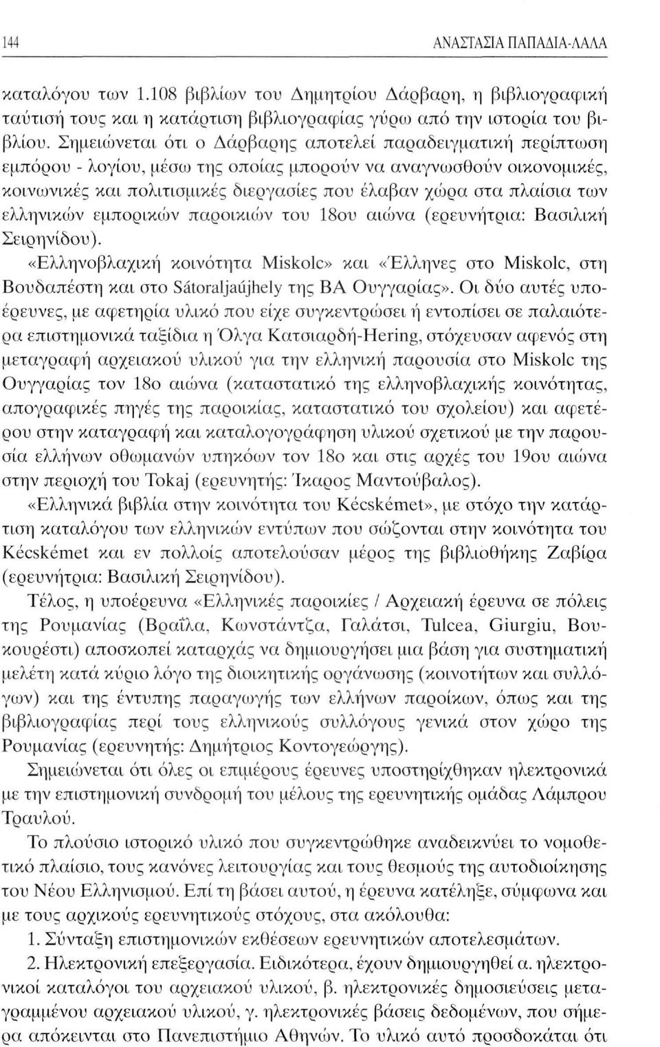 των ελληνικών εμπορικών παροικιών του 18ου αιώνα (ερευνήτρια: Βασιλική Σειρηνίδου).