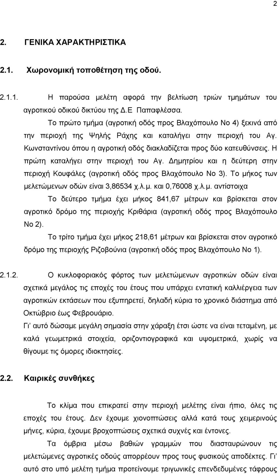 Η πρώτη καταλήγει στην περιοχή του Αγ. Δημητρίου και η δεύτερη στην περιοχή Κουφάλες (αγροτική οδός προς Βλαχόπουλο Νο 3). Το μήκος των μελετώμενων οδών είναι 3,86534 χ.λ.μ. και 0,76008 χ.λ.μ. αντίστοιχα Το δεύτερο τμήμα έχει μήκος 841,67 μέτρων και βρίσκεται στον αγροτικό δρόμο της περιοχής Κριθάρια (αγροτική οδός προς Βλαχόπουλο Νο 2).