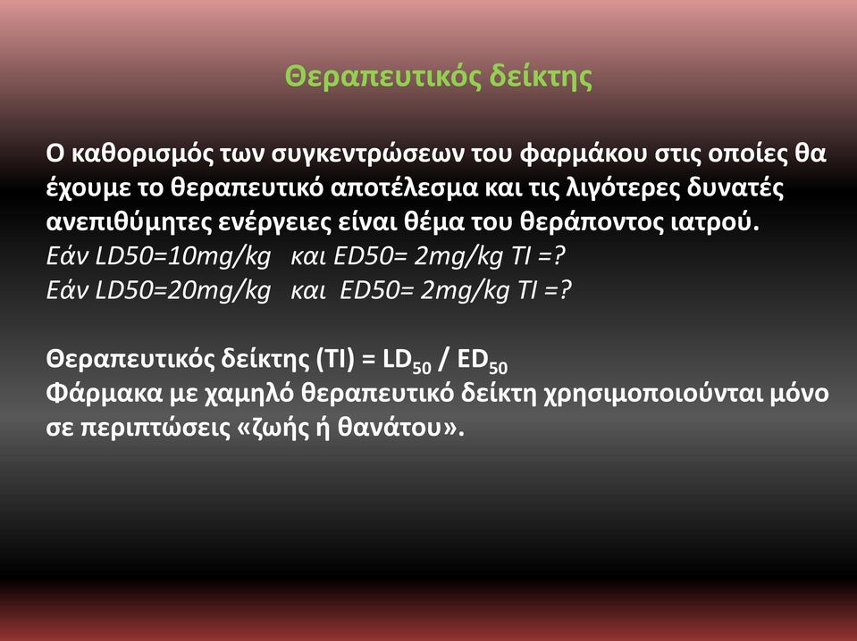 Εάν LD50=10mg/kg και ED50= 2mg/kg TI =? Εάν LD50=20mg/kg και ED50= 2mg/kg TI =?