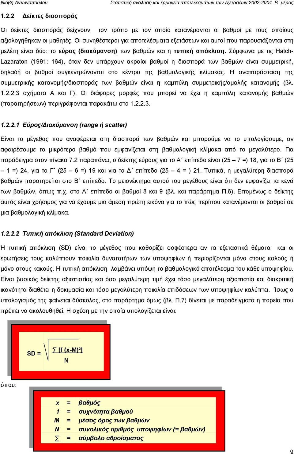 Σύμφωνα με τις Hatch- Lazaraton (1991: 164), όταν δεν υπάρχουν ακραίοι βαθμοί η διασπορά των βαθμών είναι συμμετρική, δηλαδή οι βαθμοί συγκεντρώνονται στο κέντρο της βαθμολογικής κλίμακας.