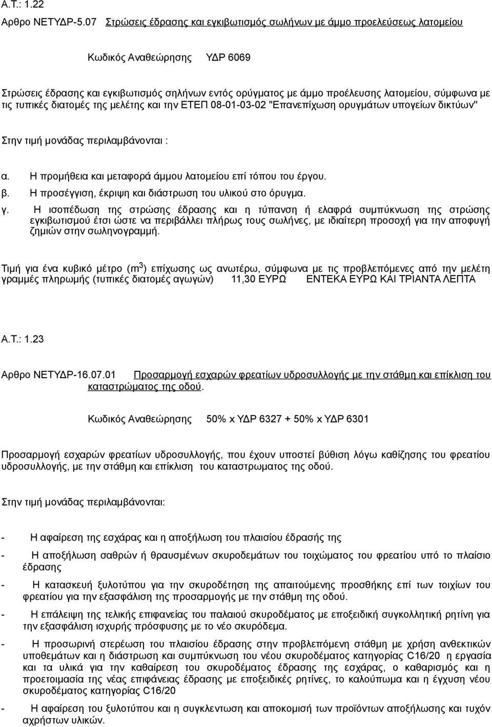 με τις τυπικές διατομές της μελέτης και την ΕΤΕΠ 08-01-03-02 ''Επανεπίχωση ορυγμάτων υπογείων δικτύων'' Στην τιμή μονάδας περιλαμβάνονται : α.