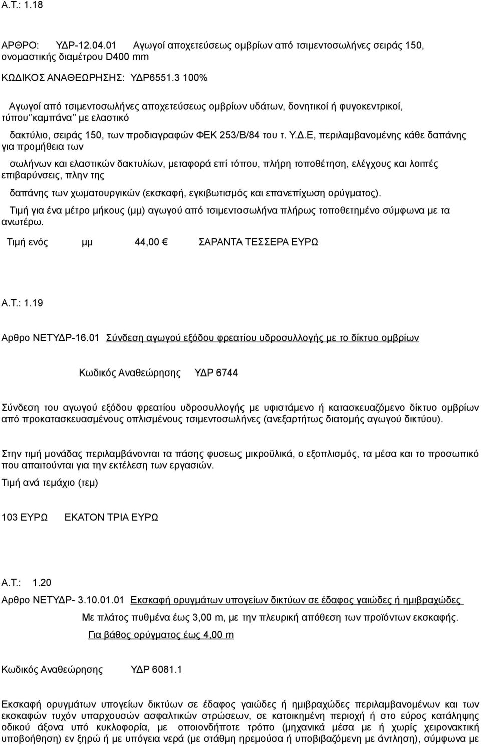 Ε, περιλαμβανομένης κάθε δαπάνης για προμήθεια των σωλήνων και ελαστικών δακτυλίων, μεταφορά επί τόπου, πλήρη τοποθέτηση, ελέγχους και λοιπές επιβαρύνσεις, πλην της δαπάνης των χωματουργικών
