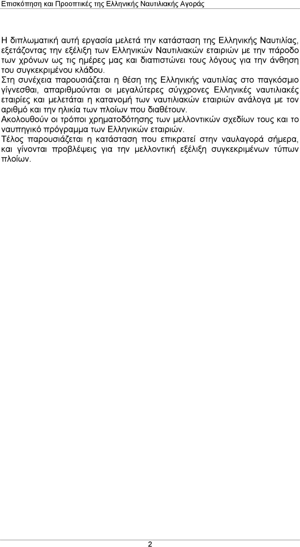 Στη συνέχεια παρουσιάζεται η θέση της Ελληνικής ναυτιλίας στο παγκόσμιο γίγνεσθαι, απαριθμούνται οι μεγαλύτερες σύγχρονες Ελληνικές ναυτιλιακές εταιρίες και μελετάται η κατανομή των ναυτιλιακών