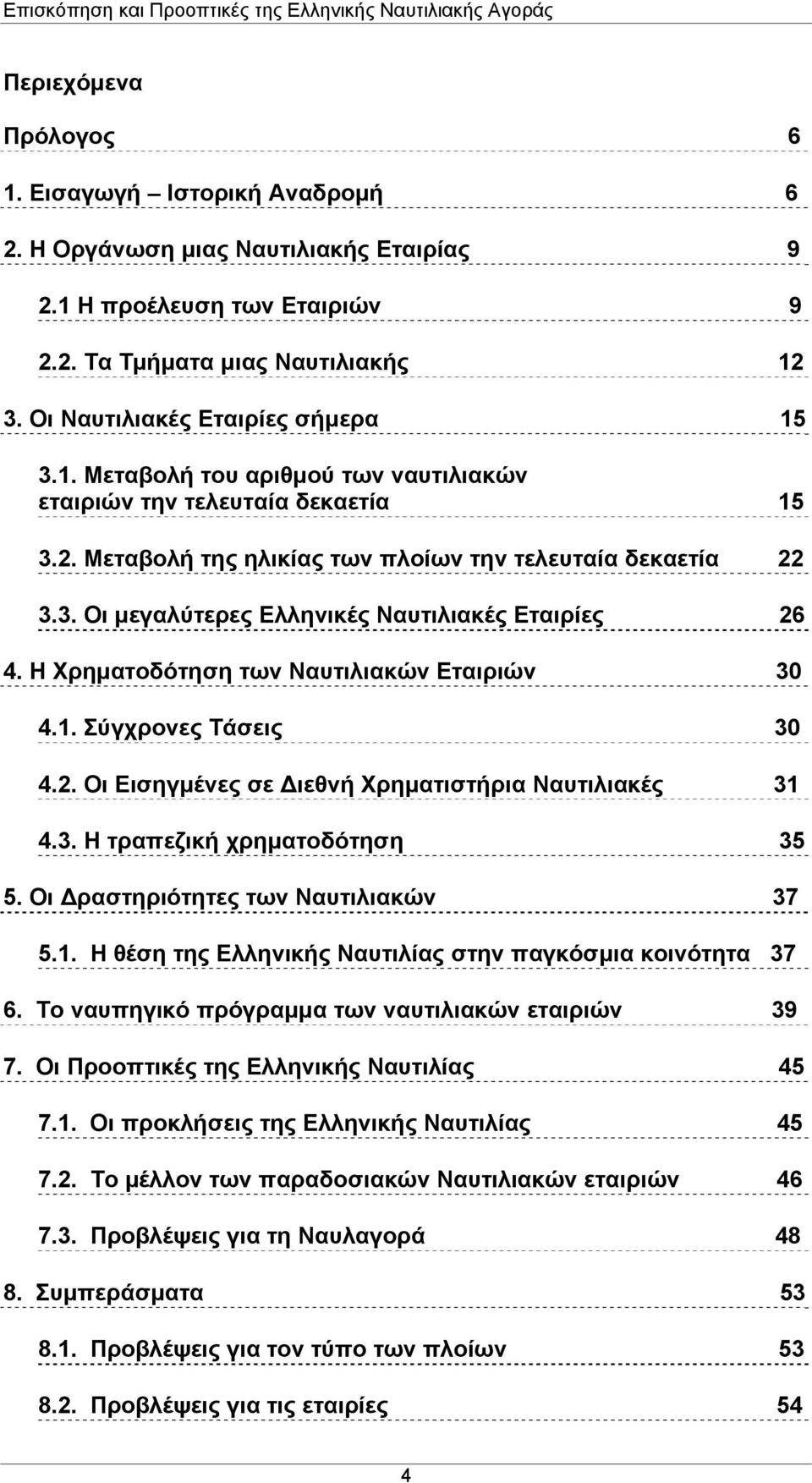 Η Χρηματοδότηση των Ναυτιλιακών Εταιριών 30 4.1. Σύγχρονες Τάσεις 30 4.2. Οι Εισηγμένες σε Διεθνή Χρηματιστήρια Ναυτιλιακές 31 4.3. Η τραπεζική χρηματοδότηση 35 5.