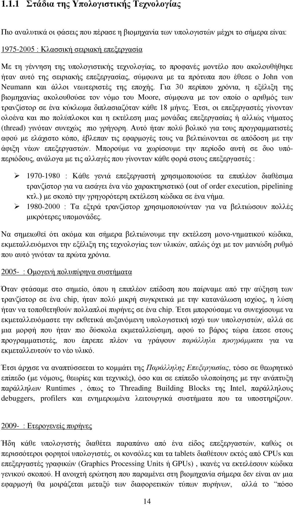 Για 30 περίπου χρόνια, η εξέλιξη της βιομηχανίας ακολουθούσε τον νόμο του Moore, σύμφωνα με τον οποίο ο αριθμός των τρανζίστορ σε ένα κύκλωμα διπλασιαζόταν κάθε 18 μήνες.