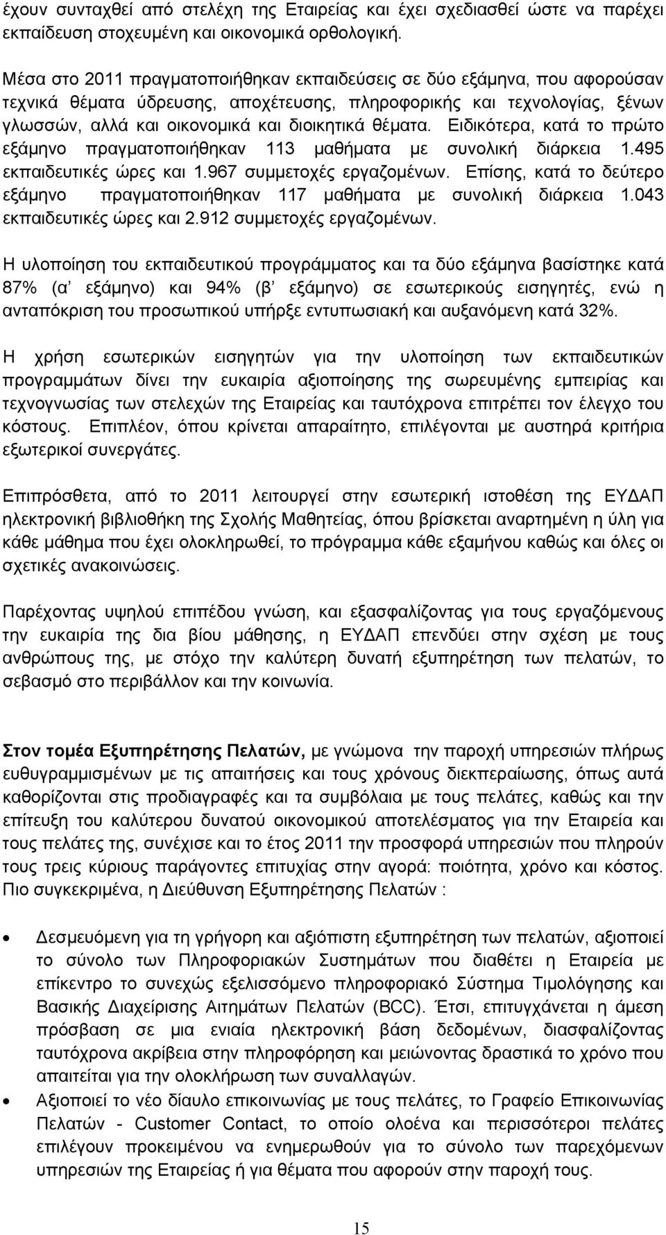 Ειδικότερα, κατά το πρώτο εξάμηνο πραγματοποιήθηκαν 113 μαθήματα με συνολική διάρκεια 1.495 εκπαιδευτικές ώρες και 1.967 συμμετοχές εργαζομένων.