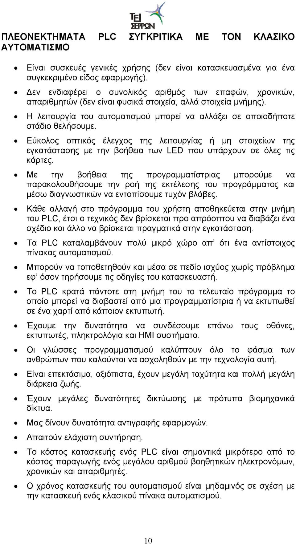 Εύκολος οπτικός έλεγχος της λειτουργίας ή μη στοιχείων της εγκατάστασης με την βοήθεια των LED που υπάρχουν σε όλες τις κάρτες.
