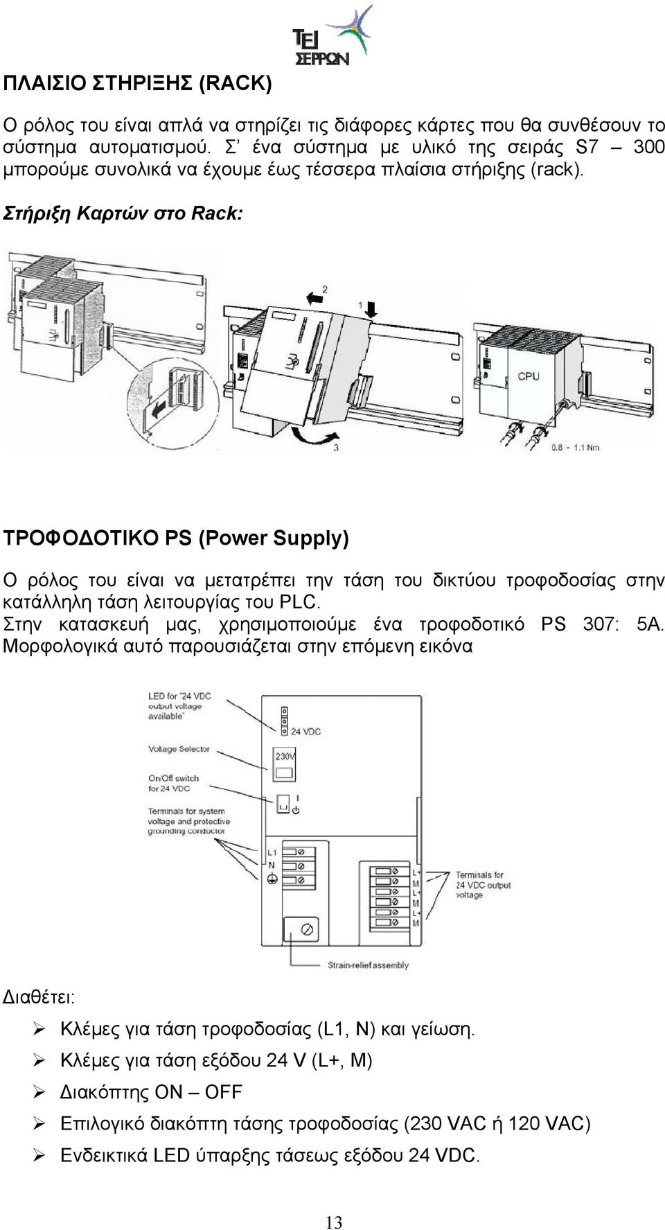 Στήριξη Καρτών στο Rack: ΤΡΟΦΟΔΟΤΙΚΟ PS (Power Supply) Ο ρόλος του είναι να μετατρέπει την τάση του δικτύου τροφοδοσίας στην κατάλληλη τάση λειτουργίας του PLC.