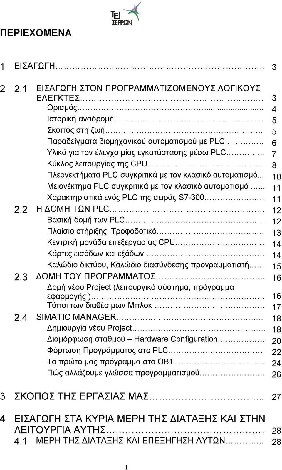 .. 8 Πλεονεκτήματα PLC συγκριτικά με τον κλασικό αυτοματισμό... 10 Μειονέκτημα PLC συγκριτικά με τον κλασικό αυτοματισμό... 11 Χαρακτηριστικά ενός PLC της σειράς S7-300.. 11 2.2 Η ΔΟΜΗ ΤΩΝ PLC.