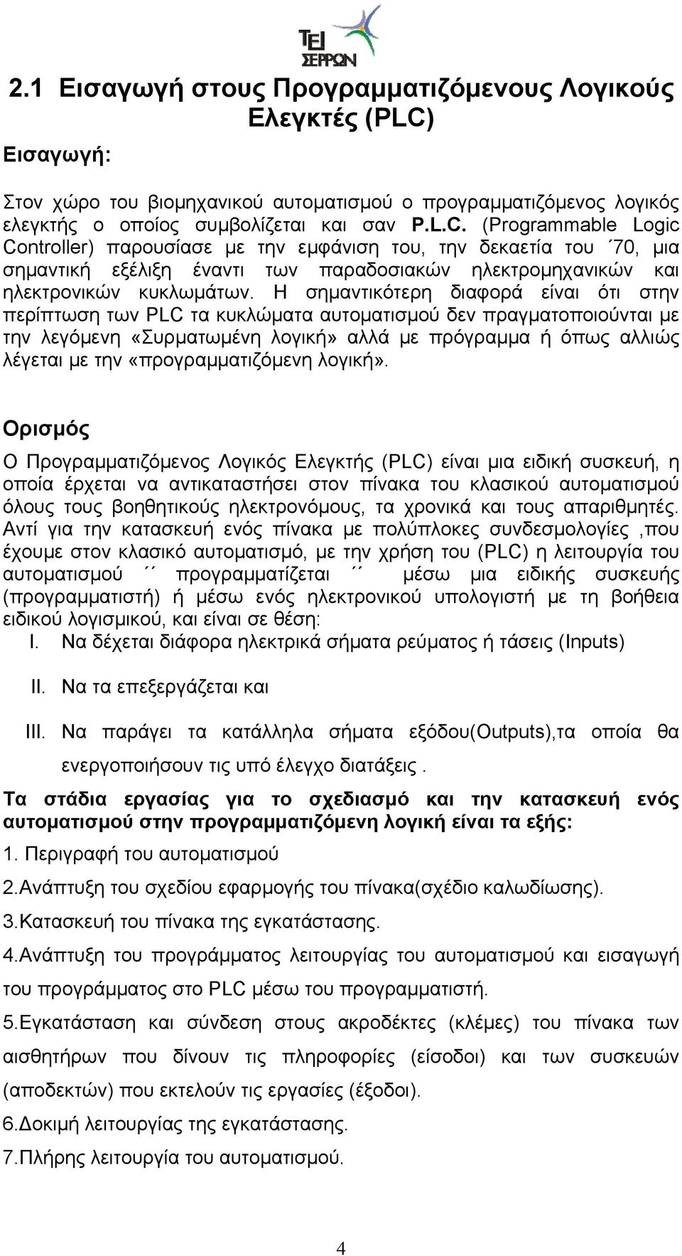(Programmable Logic Controller) παρουσίασε με την εμφάνιση του, την δεκαετία του 70, μια σημαντική εξέλιξη έναντι των παραδοσιακών ηλεκτρομηχανικών και ηλεκτρονικών κυκλωμάτων.