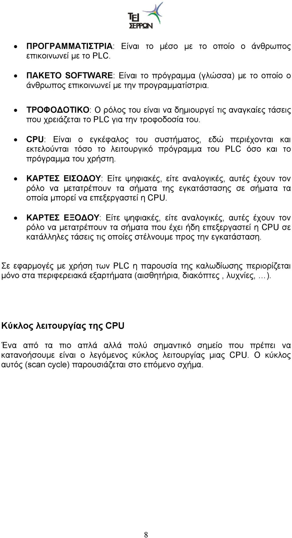 CPU: Είναι ο εγκέφαλος του συστήματος, εδώ περιέχονται και εκτελούνται τόσο το λειτουργικό πρόγραμμα του PLC όσο και το πρόγραμμα του χρήστη.