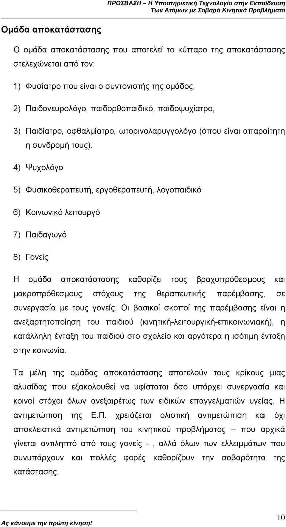 4) Ψυχολόγο 5) Φυσικοθεραπευτή, εργοθεραπευτή, λογοπαιδικό 6) Κοινωνικό λειτουργό 7) Παιδαγωγό 8) Γονείς Η οµάδα αποκατάστασης καθορίζει τους βραχυπρόθεσµους και µακροπρόθεσµους στόχους της