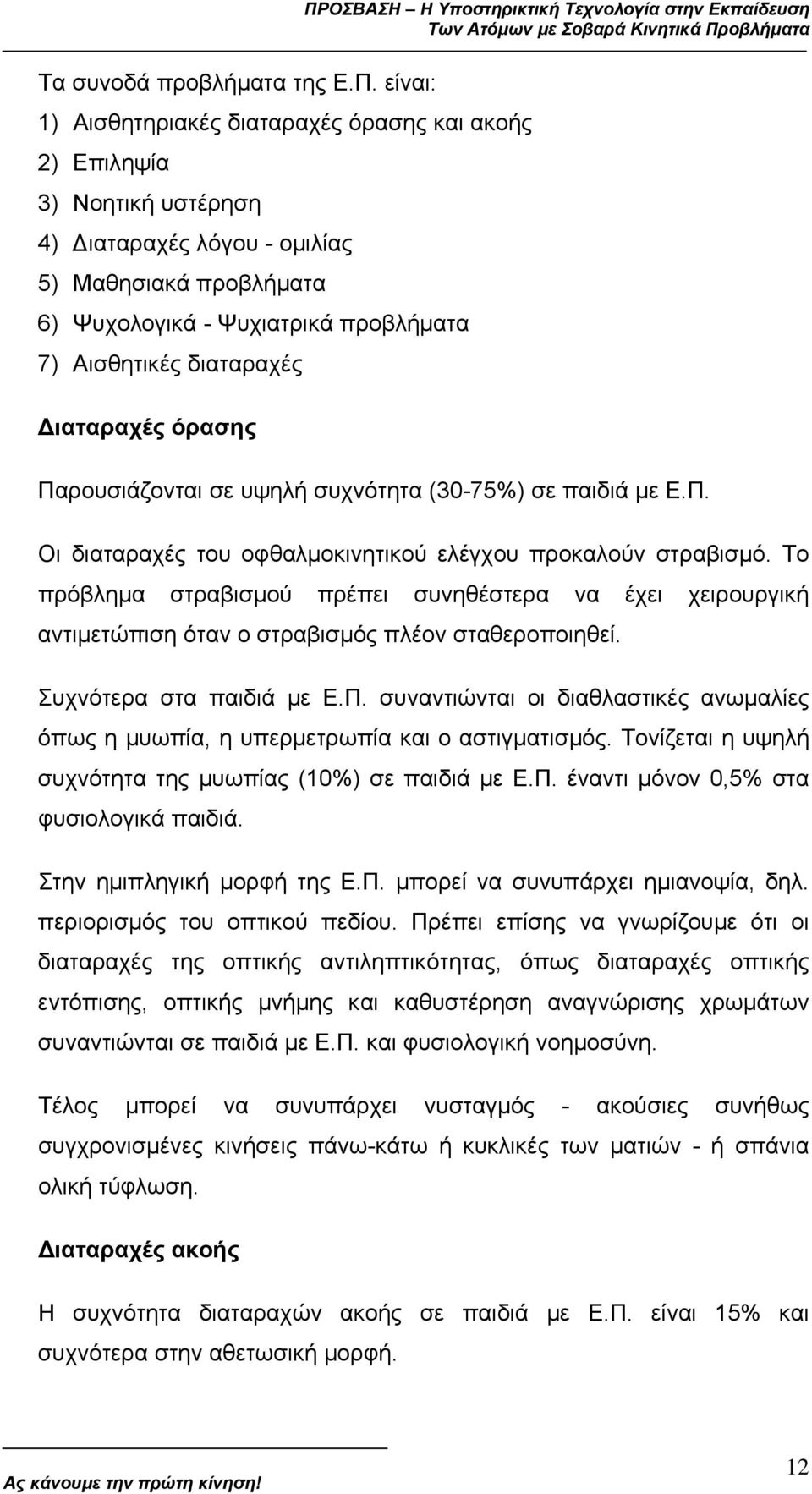 ιαταραχές όρασης ΠΡΟΣΒΑΣΗ Η Υποστηρικτική Τεχνολογία στην Εκπαίδευση Παρουσιάζονται σε υψηλή συχνότητα (30-75%) σε παιδιά µε Ε.Π. Οι διαταραχές του οφθαλµοκινητικού ελέγχου προκαλούν στραβισµό.