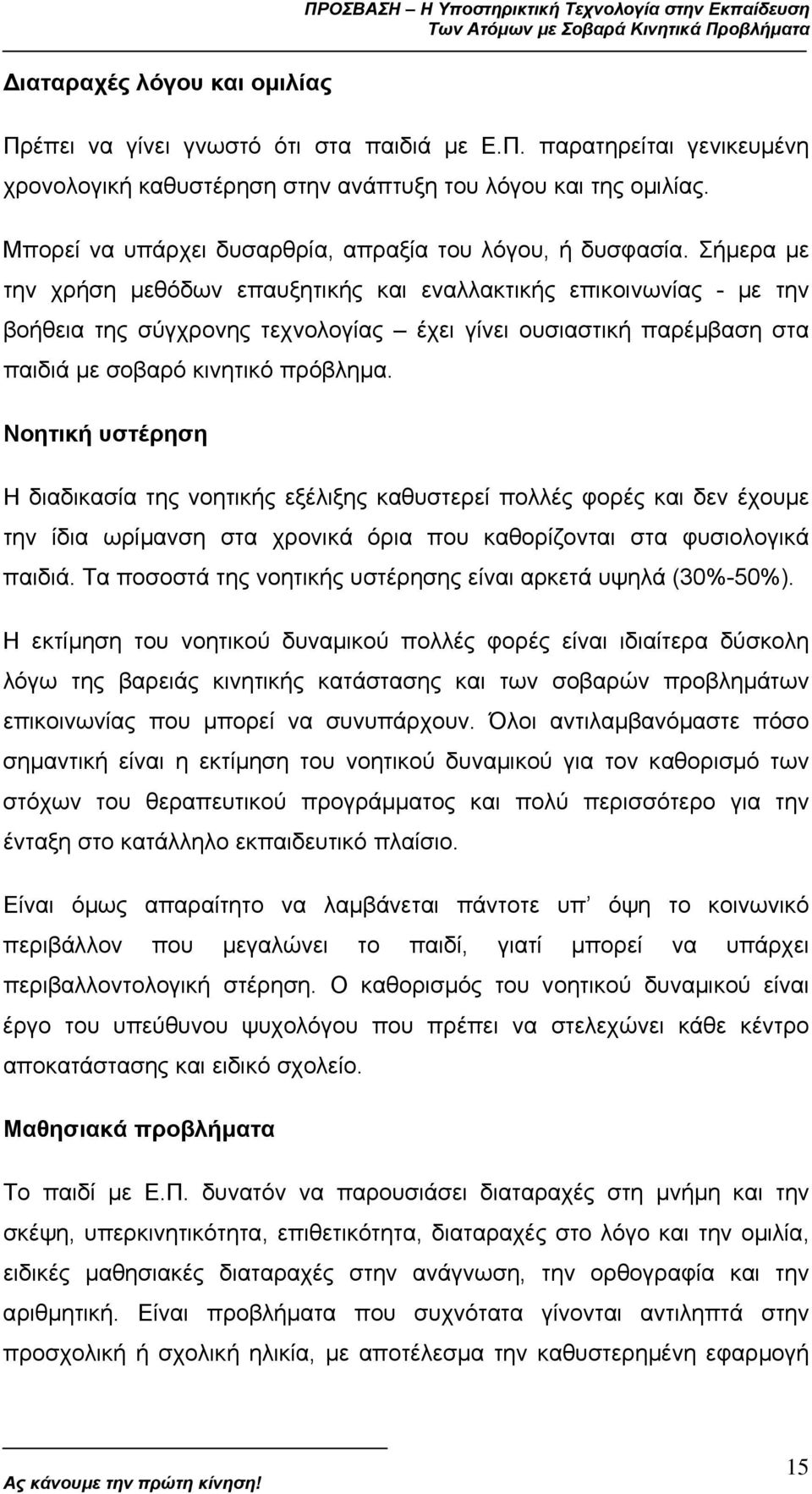 Σήµερα µε την χρήση µεθόδων επαυξητικής και εναλλακτικής επικοινωνίας - µε την βοήθεια της σύγχρονης τεχνολογίας έχει γίνει ουσιαστική παρέµβαση στα παιδιά µε σοβαρό κινητικό πρόβληµα.